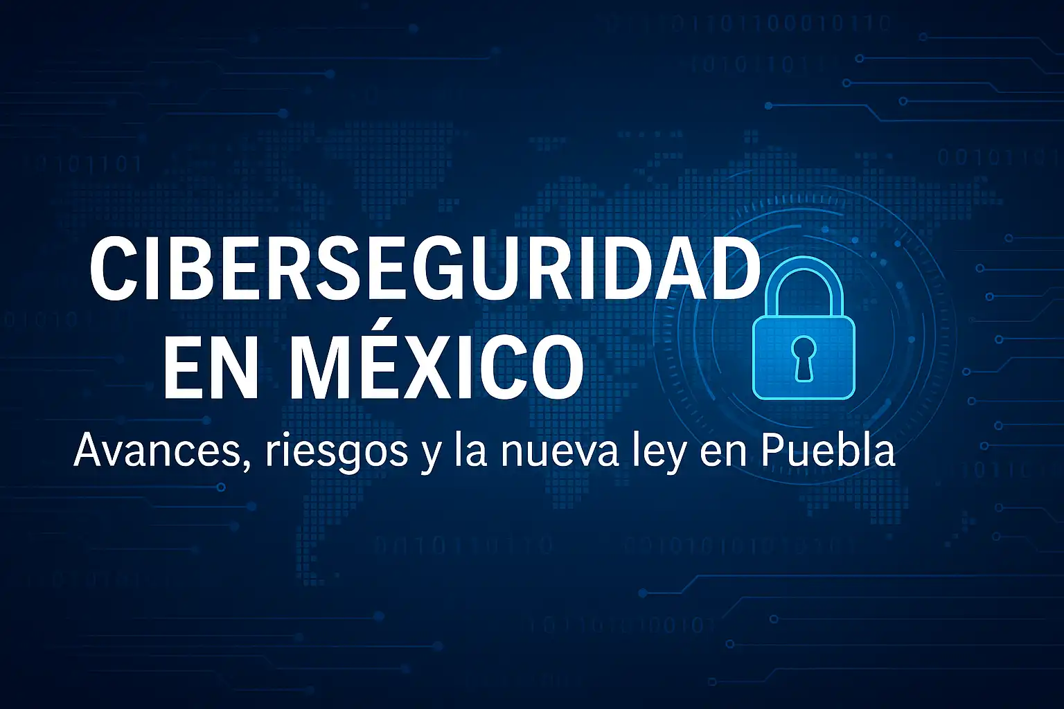 Ciberseguridad en México: avances, riesgos y la nueva ley en Puebla ...
